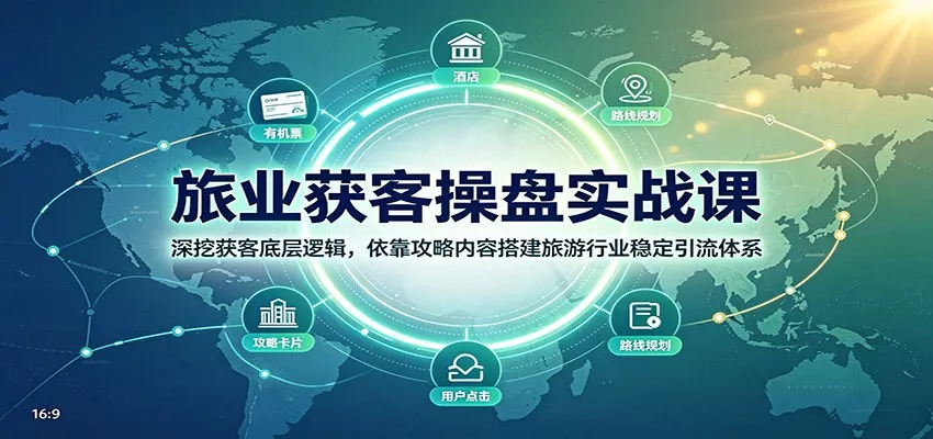旅业获客操盘实战课：深挖获客底层逻辑，依靠攻略内容搭建旅游行业稳定引流体系 - 来及网络