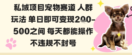 私域宠物项目赛道人群玩法单日即可变现2-5张之间每天都能操作不违规不封号 - 来及网络