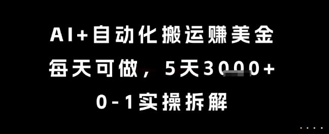 AI+自动化搬运挣美金，每天可做，5天3k+，0-1实操拆解【揭秘】 - 来及网络