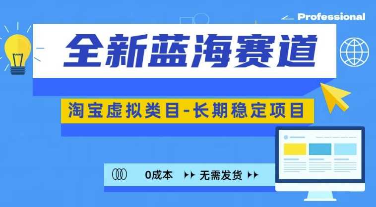 全新蓝海赛道，淘宝虚拟类目，长期稳定，可矩阵且放大 - 来及网络