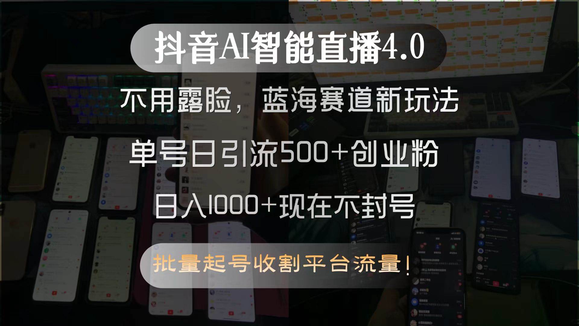 （15270期）抖音AI智能直播4.0，不用露脸，蓝海赛道新玩法，单号日引流500+创业粉… - 来及网络