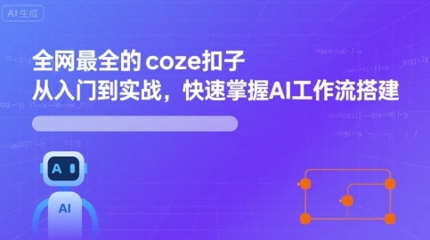 全网最全的coze扣子从入门到实战，快速掌握AI工作流搭建 - 来及网络