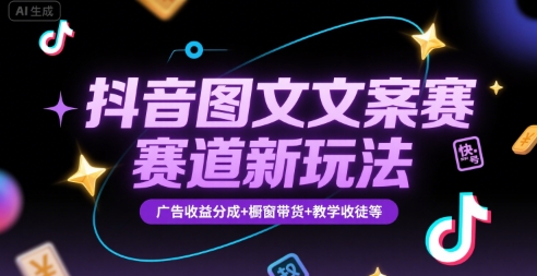 抖音图文文案赛道新玩法，快速养号起号，广告收益分成+橱窗带货+教学收徒等 - 来及网络