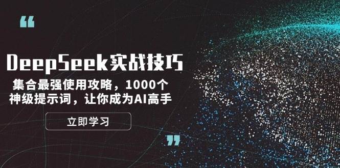 DeepSeek实战技巧：集合最强使用攻略，1000个神级提示词，让你成为AI高手 - 来及网络