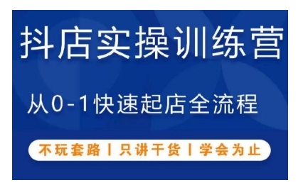 抖音小店实操训练营，从0-1快速起店全流程，不玩套路，只讲干货，学会为止 - 来及网络