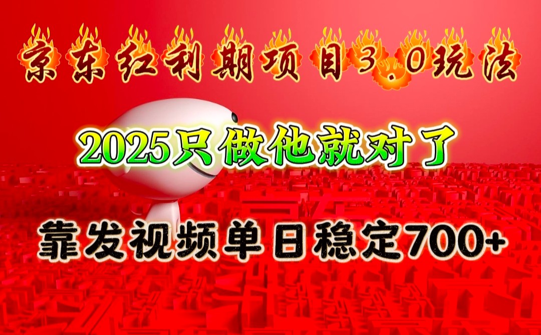 京东红利项目3.0玩法，2025只做他就对了，靠发视频单日稳定700+ - 来及网络
