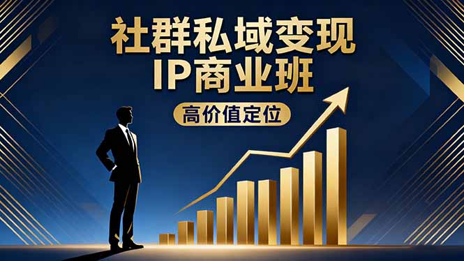社群私域变现IP商业班，高价值定位,精准引流,私聊成交，实践年盈利破百万 - 来及网络