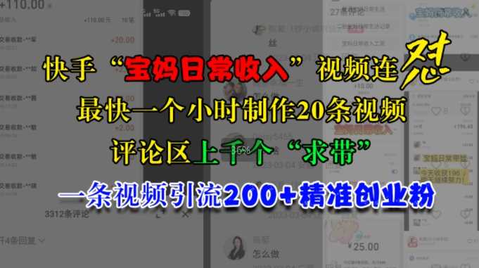 快手“宝妈日常收入”视频连怼，一个小时制作20条视频，评论区上千个“求带”，一条视频引流200+精准创业粉 - 来及网络