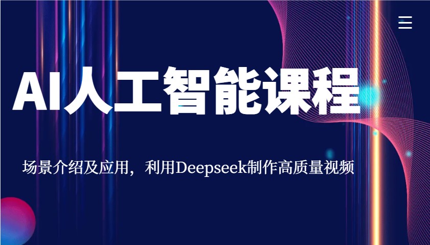 AI人工智能课程，场景介绍及应用，利用Deepseek制作高质量视频 - 来及网络
