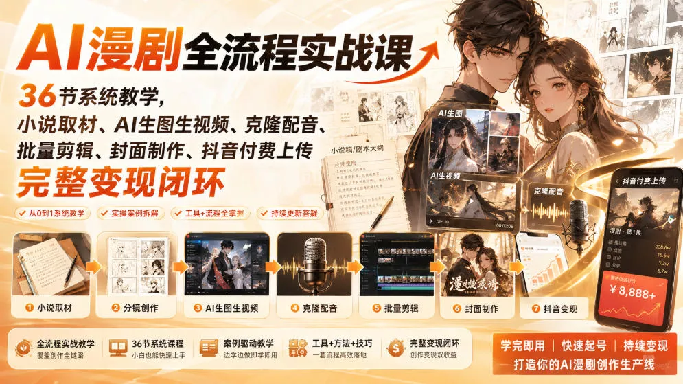 AI漫剧全流程实战课｜36节系统教学，小说取材、AI生图生视频、克隆配音、批量剪辑、封面制作、抖音付费上传完整变现闭环 - 来及网络