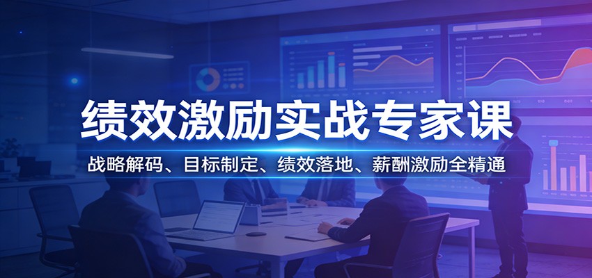 绩效激励实战专家课：战略解码、目标制定、绩效落地、薪酬激励全精通 - 来及网络