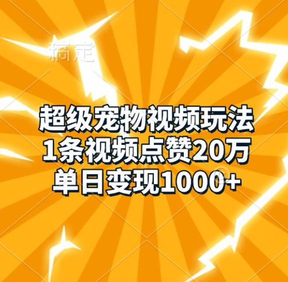 超级宠物视频玩法，1条视频点赞20万，单日变现1k - 来及网络