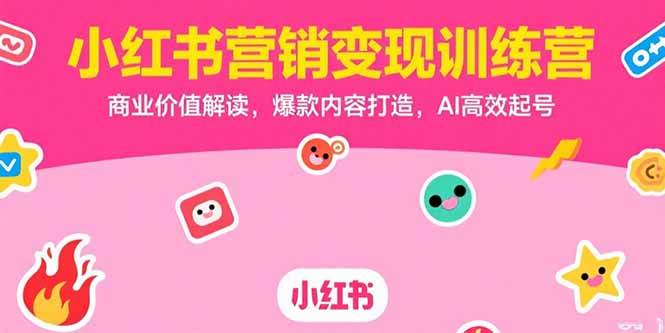 （15409期）小红书营销变现训练营，商业价值解读，爆款内容打造，AI高效起号 - 来及网络