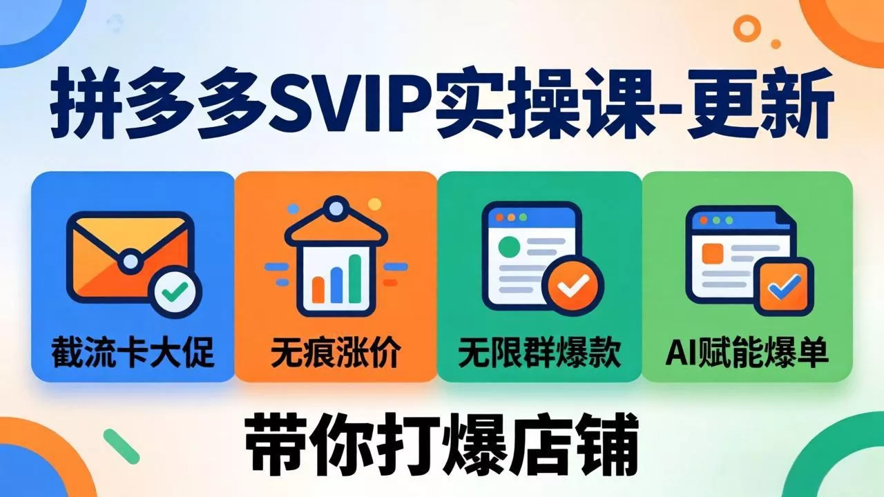 拼多多SVIP实操课-26年7月，截流卡大促+无痕涨价+无限群爆款+AI赋能爆单新玩法，带你打爆店铺 - 来及网络
