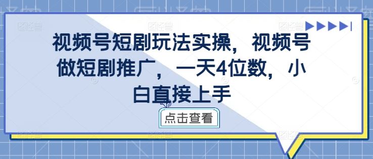 视频号短剧玩法实操，视频号做短剧推广，一天4位数，小白直接上手 - 来及网络