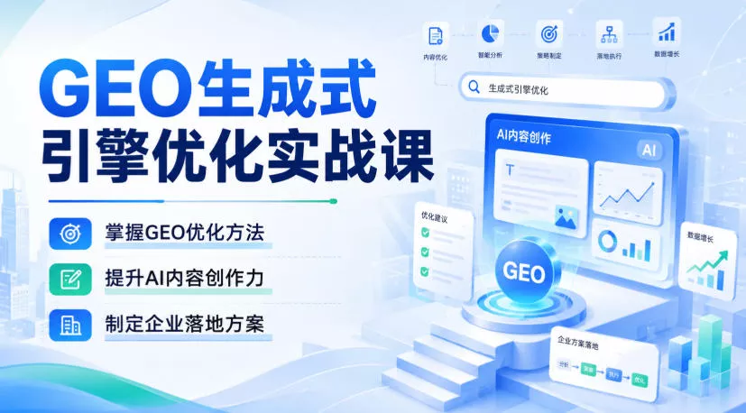 GEO生成式引擎优化实战课，掌握GEO优化方法，提升AI内容创作力，制定企业落地方案 - 来及网络