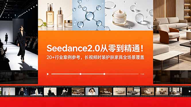 Seedance2.0从零到精通！20+行业案例参考，长视频时装护肤家具全场景覆盖 - 来及网络