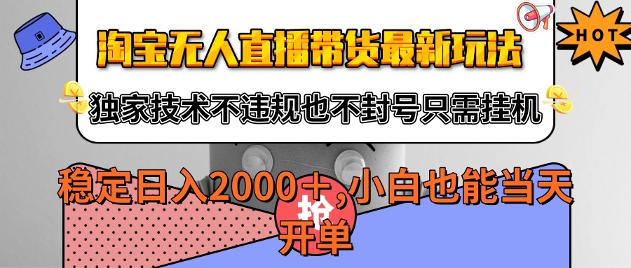 淘宝无人直播带货最新玩法，独家技术不违规不封号，只需挂机稳定日入2000+ - 来及网络