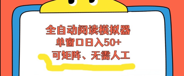 全自动阅读模拟器，单窗口50+靠高效流量获取收益，无需人工，可矩阵操作【揭秘】 - 来及网络