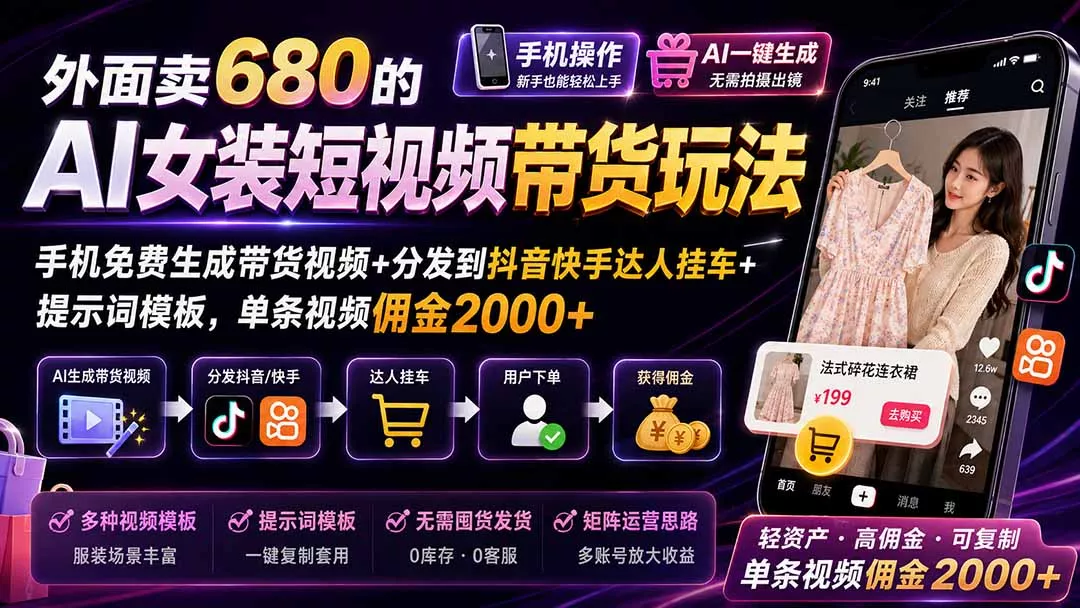 外面卖680的AI女装短视频带货玩法：手机免费生成带货视频+分发到抖音快手达人挂车+提示词模板，单条视频佣金2000+ - 来及网络