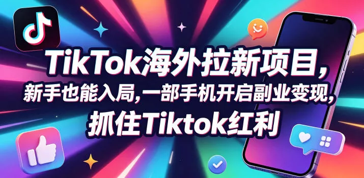 Tc联盟TikTok海外拉新项目，新手也能入局，一部手机开启副业变现，抓住Tiktok红利 - 来及网络