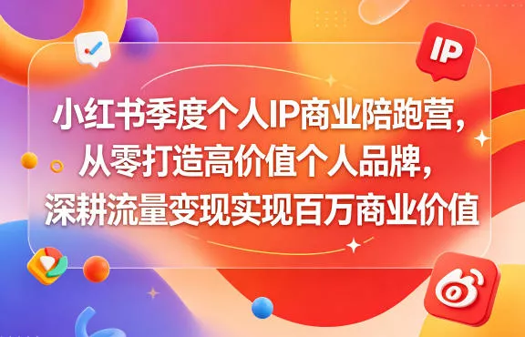 小红书季度个人IP商业陪跑营，从零打造高价值个人品牌，深耕流量变现实现百万商业价值 - 来及网络