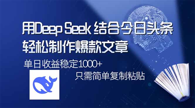 用DeepSeek结合今日头条，轻松制作爆款文章，单日稳定1000+，只需简单… - 来及网络