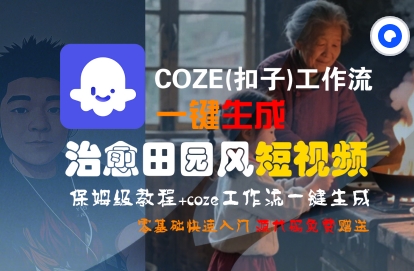 COZE(扣子)工作流一键在所治愈田园风短视频，保姆级教程，零基础快速入门 - 来及网络