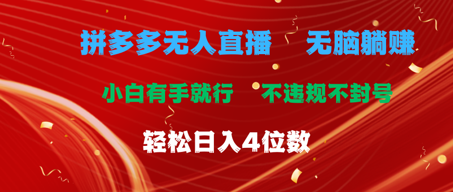 （11489期）拼多多无人直播 无脑躺赚小白有手就行 不违规不封号轻松日入4位数 - 来及网络