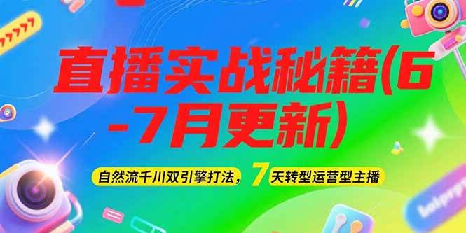 （15189期）2025直播实战秘籍(6-7月更新)：自然流千川双引擎打法，7天转型运营型主播 - 来及网络