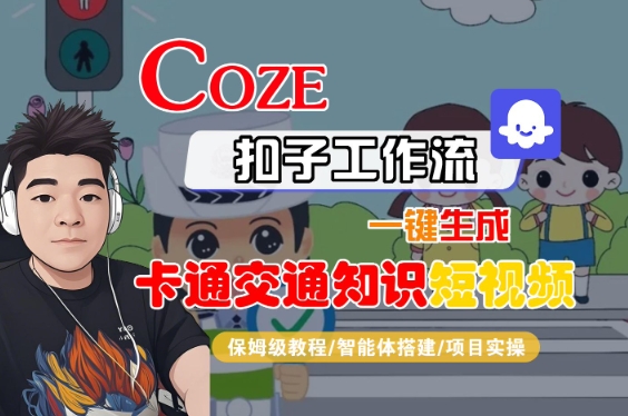 COZE扣子工作流一键生成卡通交通知识短视频，保姆级教程-智能体搭建-项目实操 - 来及网络