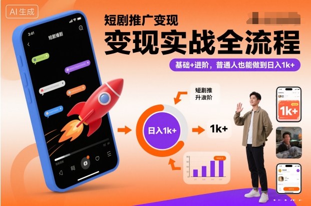 短剧推广变现实战全流程，基础+进阶，普通人也能做到日入1k+ - 来及网络