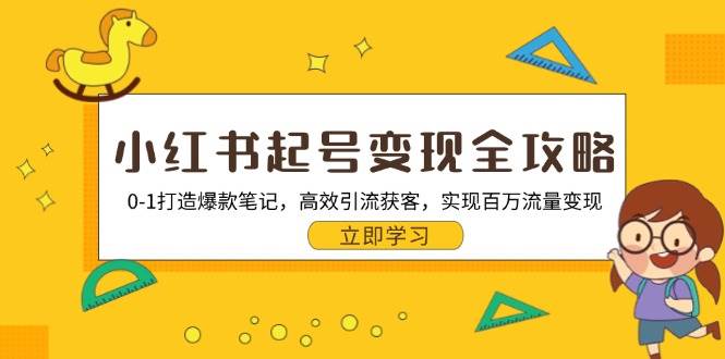小红书起号变现全攻略：0-1打造爆款笔记，高效引流获客，实现百万流量变现 - 来及网络