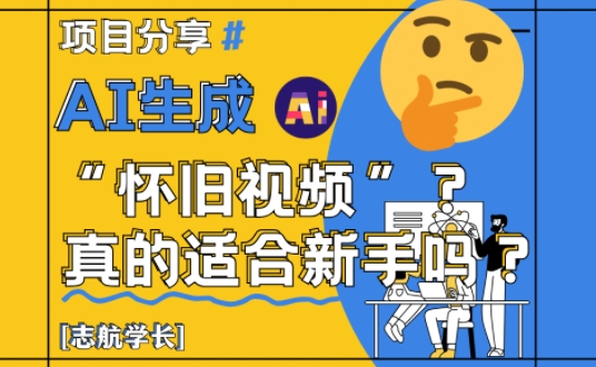 AI生成怀旧视频真的很适合新手？详细讲解！ - 来及网络