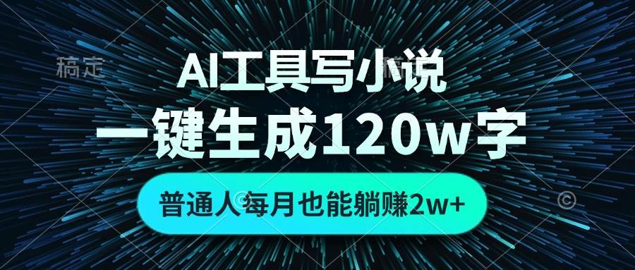 （13303期）AI工具写小说，一键生成120万字，普通人每月也能躺赚2w+ - 来及网络