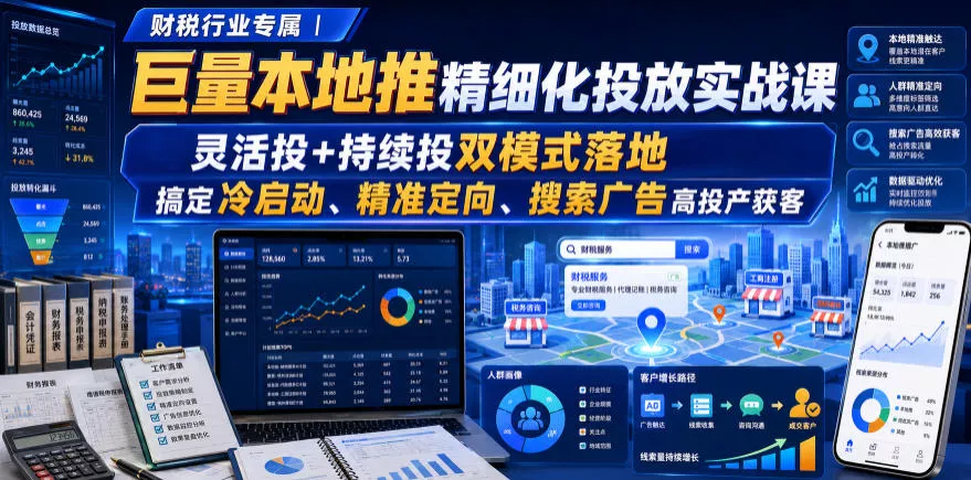 财税行业专属｜巨量本地推精细化投放实战课，灵活投+持续投双模式落地，搞定冷启动、精准定向、搜索广告高投产获客 - 来及网络