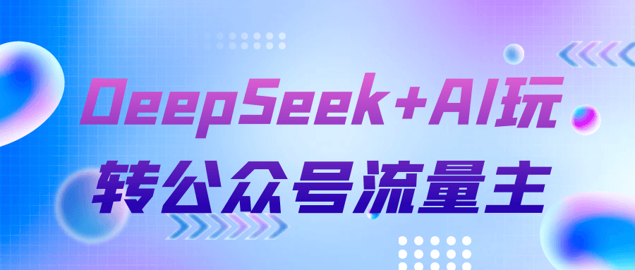 DeepSeek+AI玩转公众号流量主 - 来及网络