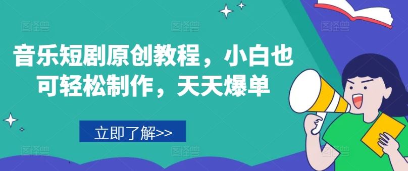 音乐短剧原创教程，小白也可轻松制作，天天爆单 - 来及网络