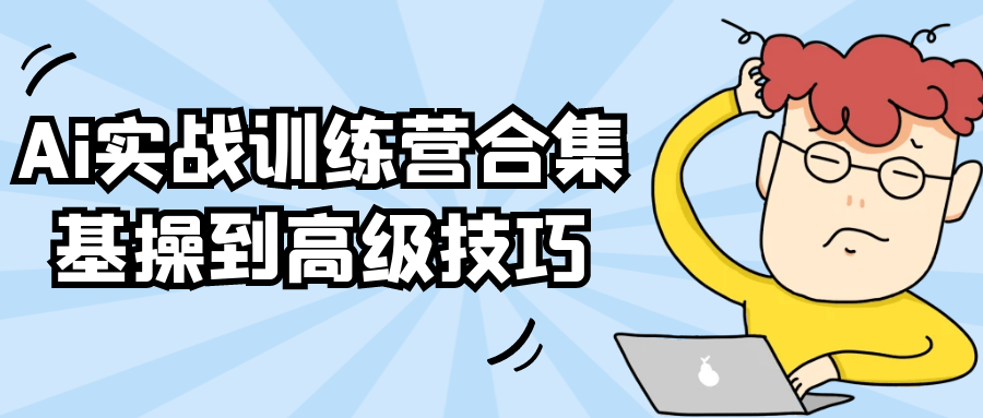 Ai实战训练营合集基操到高级技巧 - 来及网络