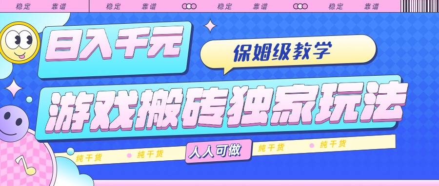 （15813期）游戏搬砖独家玩法，日入千元，保姆级教学，人人可做，纯干货 - 来及网络
