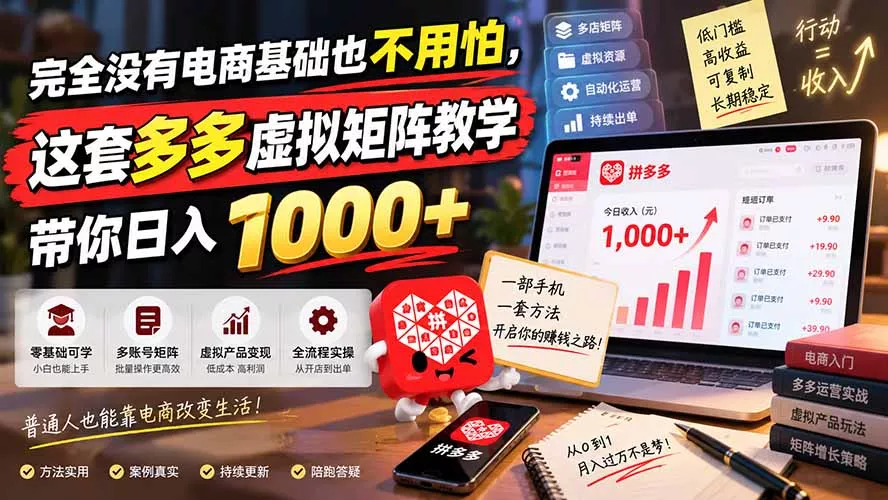 完全没有电商基础也不用怕，这套多多虚拟矩阵教学带你日入 1000+ - 来及网络