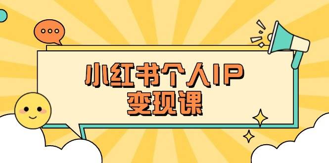 （14172期）小红书个人变现课：精准人设定位+爆款选题拆解，教你打造百万流量账号秘籍 - 来及网络