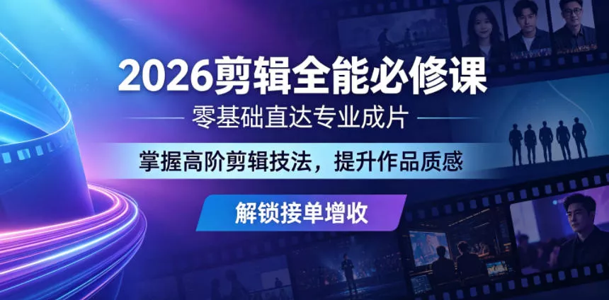 2026剪辑全能必修课，零基础直达专业成片，掌握高阶剪辑技法，提升作品质感解锁接单增收 - 来及网络