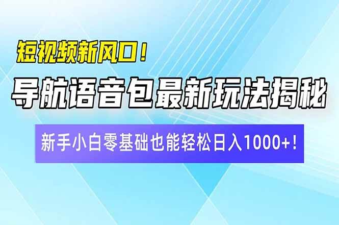 （14492期）短视频新风口！导航语音包最新玩法揭秘，新手小白零基础也能轻松日入10… - 来及网络