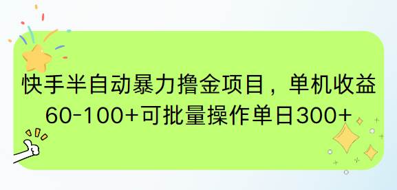 （15009期）快手半自动暴力撸金项目，单机收益60-100+可批量操作单日300+ - 来及网络