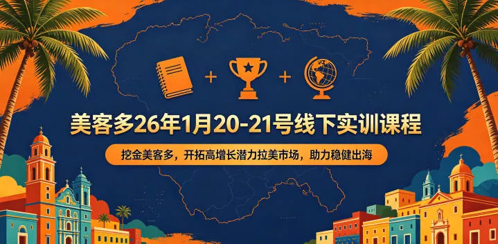美客多26年1月20-21号线下实训课程，挖金美客多，开拓高增长潜力拉美市场，助力稳健出海 - 来及网络
