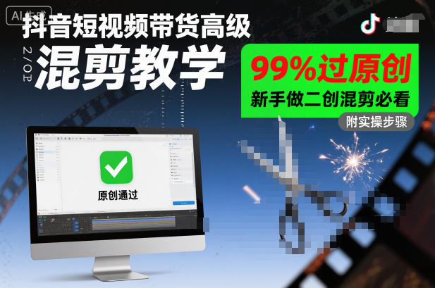 抖音短视频带货高级混剪教学，99%过原创，新手做二创混剪必看 - 来及网络