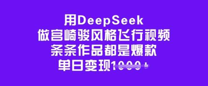 用DeepSeek做宫崎骏风格飞行视频，条条作品都是爆款，单日变现多张 - 来及网络