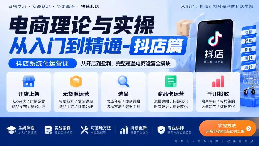 电商理论与实操从入门到精通-抖店篇，抖店系统化运营课，开店上架、无货源、选品、商品卡、千川投放全教学 - 来及网络