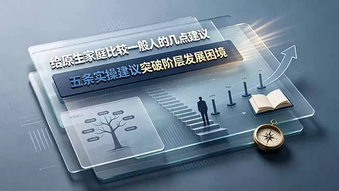 付费文章：给原生家庭比较一般人的几点建议，五条实操建议突破阶层发展困境 - 来及网络